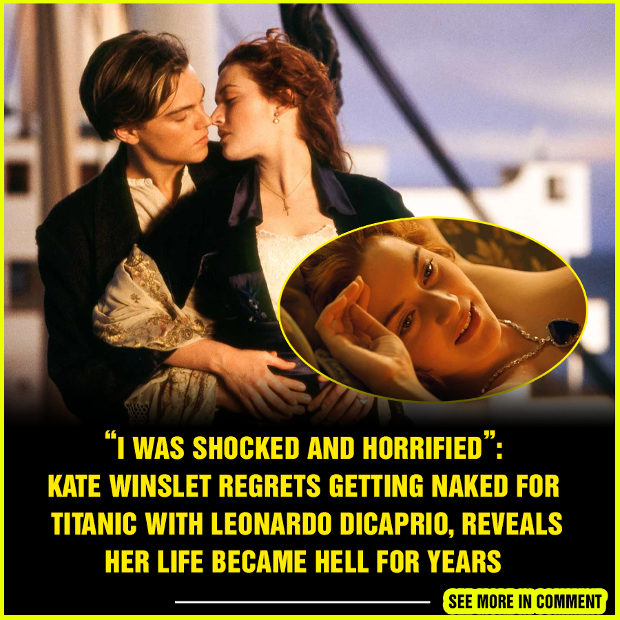 I Was Shocked And Horrified Kate Winslet Regrets Getting Naked For Titanic With Leonardo